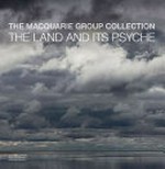 The Macquarie Group Collection : the land and its psyche / Julian Beaumont, Felicity Fenner, John McDonald.