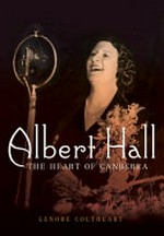 Albert Hall : the heart of Canberra / Lenore Coltheart.