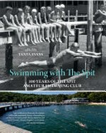 Swimming with the Spit : 100 years of the Spit Amateur Swimming Club / edited by Tanya Evans ; contributors: Leigh Boucher, Nancy Cushing, Kate Fullagar, Ian Hoskins and Iain McCalman.