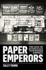 Paper emperors : the rise of Australia's newspaper empires / Sally Young.
