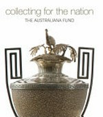 Collecting for the nation : the Australiana Fund / edited by Jennifer Sanders.