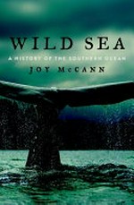Wild sea : a history of the Southern Ocean / Joy McCann.