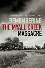 Remembering the Myall Creek massacre / edited by Jane Lydon and Lyndall Ryan.