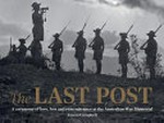 The Last Post : a ceremony of love, loss and remembrance at the Australian War Memorial / Emma Campbell.