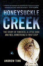 Honeysuckle Creek : the story of Tom Reid, a little dish and Neil Armstrong's first step / Andrew Tink.