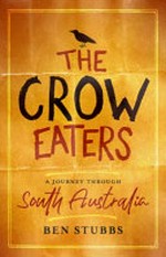 The Crow Eaters : a journey through South Australia / Ben Stubbs.