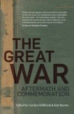 The Great War : aftermath and commemoration / edited by Carolyn Holbrook & Keir Reeves.