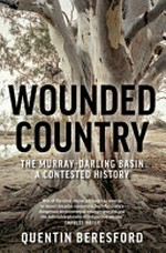 Wounded Country : The Murray-Darling Basin : a contested history / Quentin Beresford.