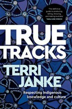 True tracks : respecting indigenous knowledge and culture / Terri Janke.