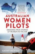 Australian women pilots : amazing true stories of women in the air / Kathy Mexted.