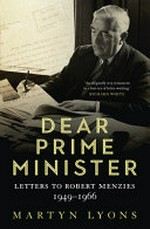 Dear Prime Minister : letters to Robert Menzies, 1949-1966 / Martyn Lyons.