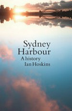 Sydney Harbour : A History / Ian Hoskins.