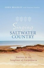 Singing saltwater country : journey to the songlines of Carpentaria / John Bradley with Yanyuwa families.