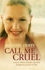 Call me cruel : a story about murder and the dangerous power of lies / Michael Duffy.