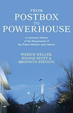 From postbox to powerhouse : a centenary history of the Department of the Prime Minister and Cabinet, 1911-2010 / Patrick Weller, Joanne Scott and Bronwyn Stevens.