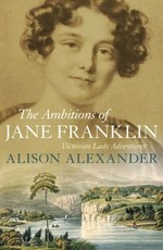 The ambitions of Jane Franklin / Alison Alexander.