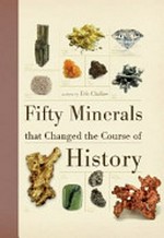 Fifty minerals that changed the course of history / written by Eric Chaline.