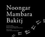 Noongar Mambara Bakitj / an old story retold by Kim Scott, Lomas Roberts and the Wirlomin Noongar Language and Stories Project ; with artwork by Geoffrey Woods and Anthony Roberts.