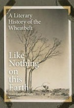 Like nothing on this earth : a literary history of the wheatbelt / Tony Hughes-d'Aeth.