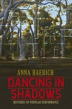 Dancing in shadows : histories of Nyungar performance / Anna Haebich.