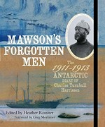 Mawson's forgotten men : the 1911-1913 Antarctic diary of Charles Turnbull Harrisson / edited by Heather Rossiter.