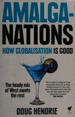 Amalga-nations : how globalisation is good / Doug Hendrie.