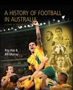 A history of football in Australia : a game of two halves / Roy Hay & Bill Murray.