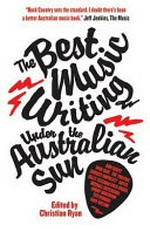 The best music writing under the Australian sun / edited by Christian Ryan.
