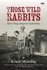Those wild rabbits : how they shaped Australia / Bruce Munday.