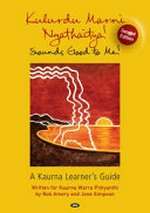 Kulurdu marni ngathaitya! = sounds good to me! : a Kaurna learner's guide / written for Kaurna Warra Pintyanthi by Rob Amery and Jane Simpson ; illustrations by Anne Best.