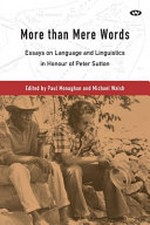More than mere words : essays on language and linguistics in honour of Peter Sutton / edited by Paul Monaghan and Michael Walsh.