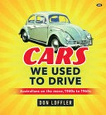 Cars we used to drive : Australians on the move, 1940s to 1960s / Don Loffler.