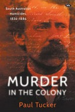 Murder in the Colony : South Australian homicides, 1836-1886 / Paul Tucker.