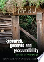 Research, records and responsibility : ten years of PARADISEC / edited by Amanda Harris, Nick Thieberger and Linda Barwick.
