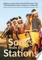 Songs from the stations : Wajarra as sung by Ronnie Wavehill Wirrpnga, Topsy Dodd Ngarnjal and Dandy Danbayarri at Kalkaringi / Myfany Turpin and Felicity Meakins, with photographs by Brenda L. Croft.