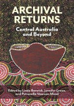 Archival returns : Central Australia and beyond / edited by Linda Barwick, Jennifer Green, and Petronella Vaarzon-Morel.