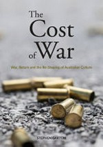The cost of war : war, return and the re-shaping of Australian culture / Stephen Garton.