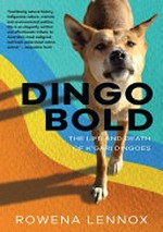 Dingo Bold : the life and death of K'gari dingoes / Rowena Lennox.