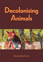 Decolonising animals / edited by Rick De Vos.