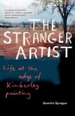 The stranger artist : a life at the edge of Kimberley painting / Quentin Sprague.