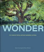 Wonder : 175 years of Royal Botanic Gardens Victoria / Sophie Cunningham & Peter Wilmoth ; [forewords by Linda Dessau, Chris Trotman] ; [introduction by Tim Entwisle] ; [photographer, Leigh Henningham].