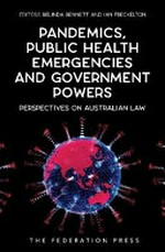 Pandemics, public health emergencies and government powers : perspectives on Australian law / editors, Belinda Bennett, Ian Freckelton.