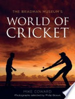 The Bradman Museum's world of cricket / Mike Coward, photographs selected by Philip Brown.