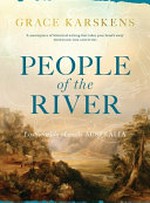 People of the river : lost worlds of early Australia / Grace Karskens.