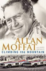 Climbing the mountain / Allan Moffat with John Smailes.