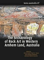 The archaeology of rock art in Western Arnhem Land, Australia / edited by Bruno David, Paul S.C. Taçon, Jean-Jacques Delannoy and Jean-Michel Geneste.