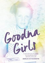 Goodna girls : a history of children in a Queensland mental asylum / Adele Chynoweth.