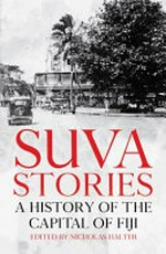 Suva stories : a historyof the capital of Fiji / editied by Nicholas Halter.