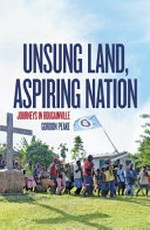 Unsung land, aspiring nation : journeys in Bougainville / by Gordon Peake.