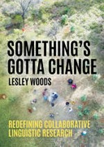 Something's gotta change : redefining collaborative linguistic research / Lesley Woods.